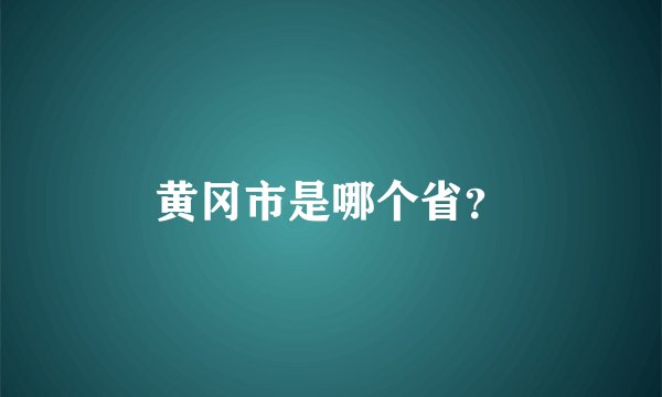 黄冈市是哪个省？
