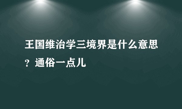 王国维治学三境界是什么意思？通俗一点儿