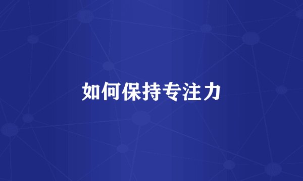 如何保持专注力