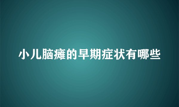 小儿脑瘫的早期症状有哪些