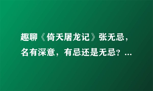 趣聊《倚天屠龙记》张无忌，名有深意，有忌还是无忌？取自何处？