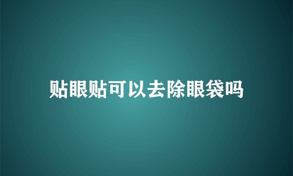 贴眼贴可以去除眼袋吗