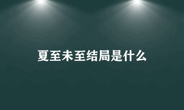 夏至未至结局是什么