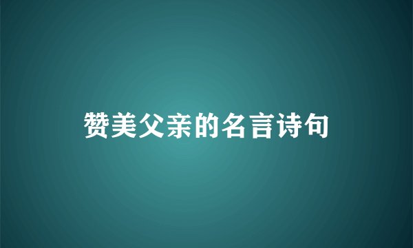 赞美父亲的名言诗句