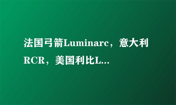 法国弓箭Luminarc,意大利RCR,美国利比Libey