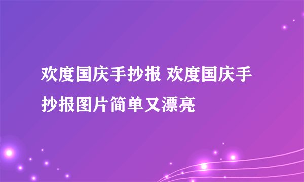 欢度国庆手抄报 欢度国庆手抄报图片简单又漂亮