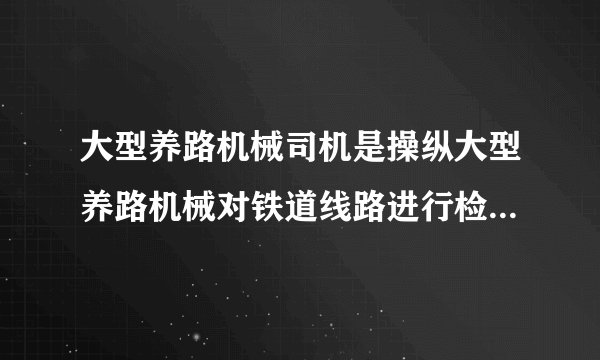 大型养路机械司机是操纵大型养路机械对铁道线路进行检测、修理,并维修保养机械的机组人员,根据岗位特点,由运行司机和作业司机组成,应符合《国家职业标准—大型线路机械司机》相关规定。 [判断题]'895. 牵引供电构成的回路是:牵引变电所——馈电线——电力机车——钢轨和大地——回流线——牵引变电所。 [判断题]对(正确答案)错