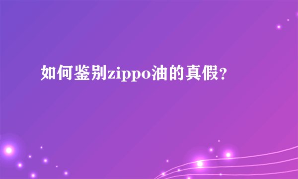 如何鉴别zippo油的真假？