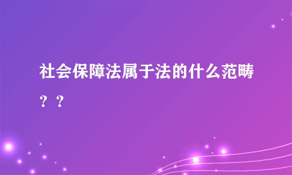 社会保障法属于法的什么范畴？？