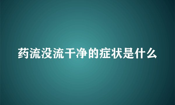 药流没流干净的症状是什么