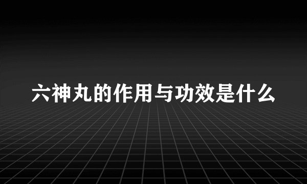 六神丸的作用与功效是什么