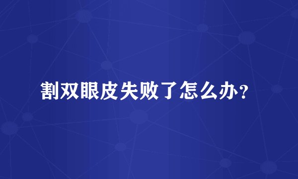割双眼皮失败了怎么办？