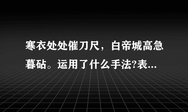 寒衣处处催刀尺，白帝城高急暮砧。运用了什么手法?表现诗人？