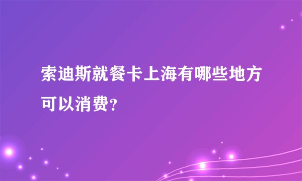 索迪斯就餐卡上海有哪些地方可以消费？