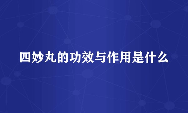 四妙丸的功效与作用是什么