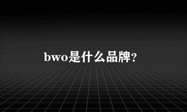 bwo是什么品牌？