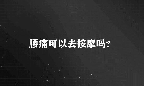 腰痛可以去按摩吗？