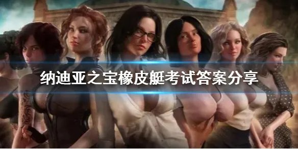 《纳迪亚之宝》橡皮艇考试答案分享 橡皮艇考试答案是什么