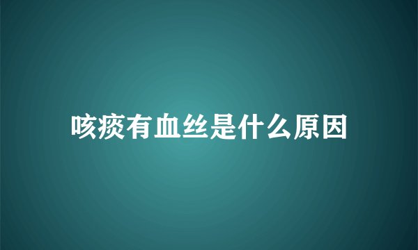 咳痰有血丝是什么原因