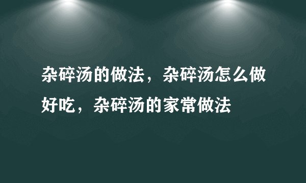 杂碎汤的做法，杂碎汤怎么做好吃，杂碎汤的家常做法