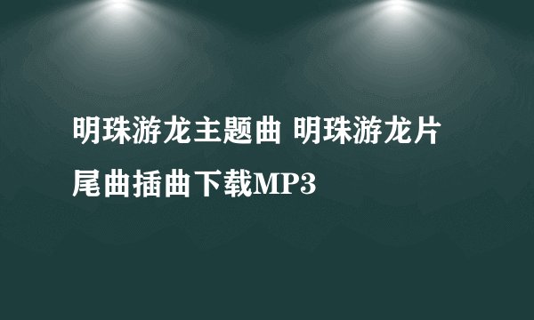 明珠游龙主题曲 明珠游龙片尾曲插曲下载MP3