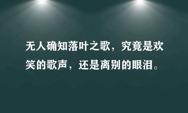 无人确知落叶之歌，究竟是欢笑的歌声，还是离别的眼泪。