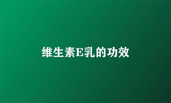 维生素E乳的功效