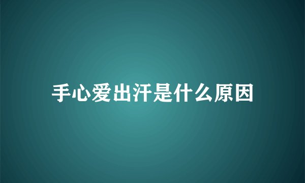 手心爱出汗是什么原因