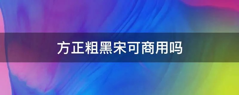 方正粗黑宋可商用吗
