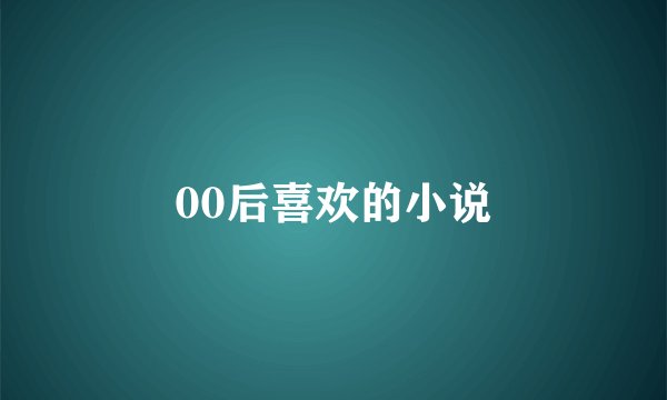 00后喜欢的小说