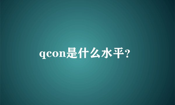 qcon是什么水平？