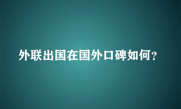 外联出国在国外口碑如何？