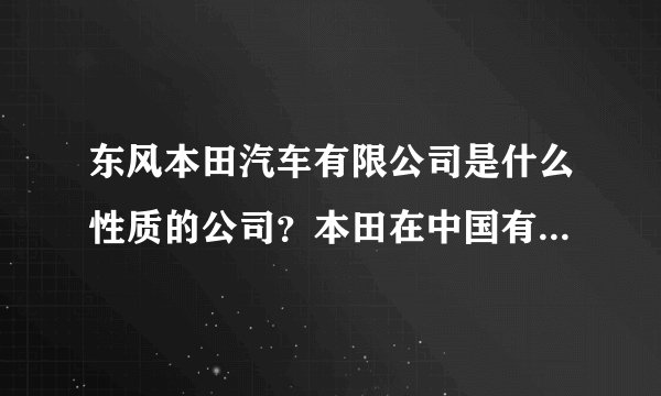 东风本田汽车有限公司是什么性质的公司？本田在中国有几家合资公司？发展空间大吗？广州有公司吗？薪资？