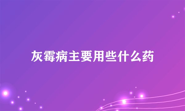 灰霉病主要用些什么药
