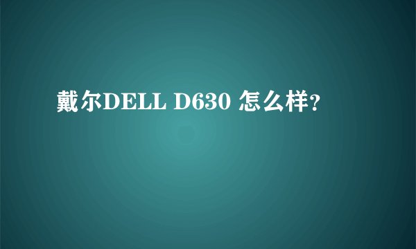 戴尔DELL D630 怎么样？