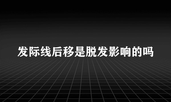 发际线后移是脱发影响的吗