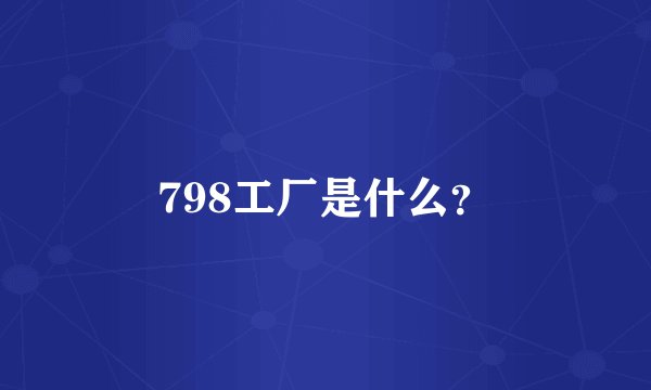 798工厂是什么？