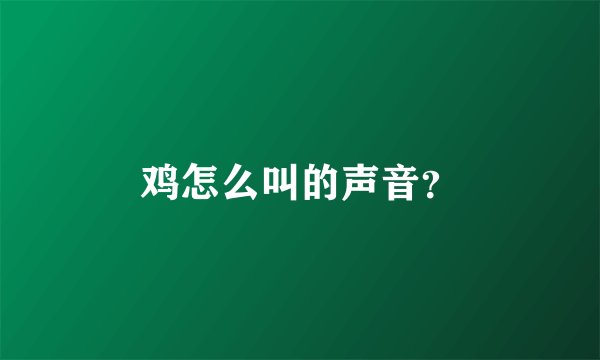 鸡怎么叫的声音？