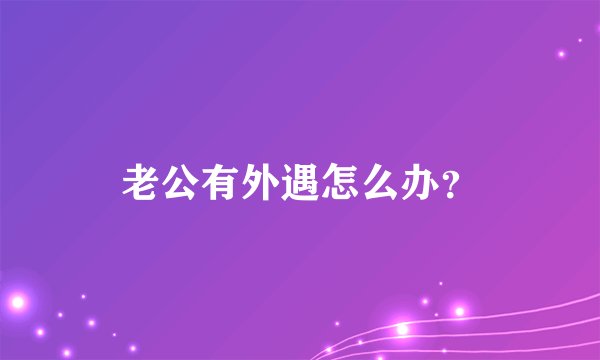 老公有外遇怎么办？