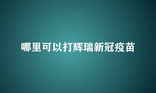 哪里可以打辉瑞新冠疫苗