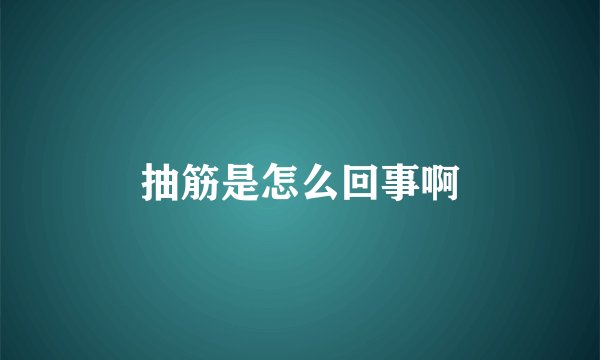 抽筋是怎么回事啊