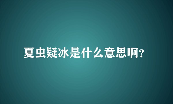 夏虫疑冰是什么意思啊？