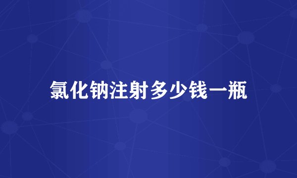 氯化钠注射多少钱一瓶