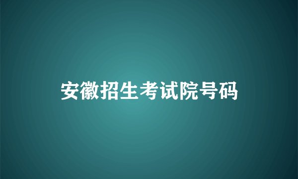 安徽招生考试院号码