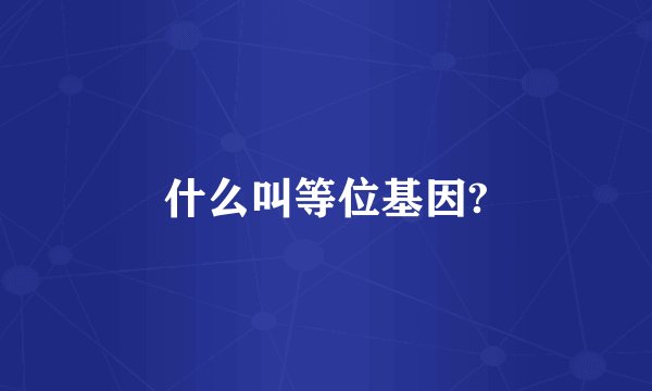 什么叫等位基因?