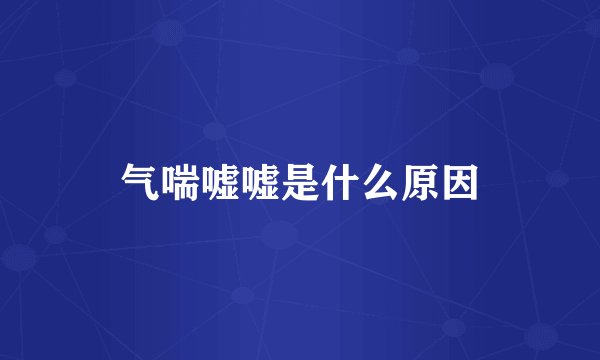 气喘嘘嘘是什么原因