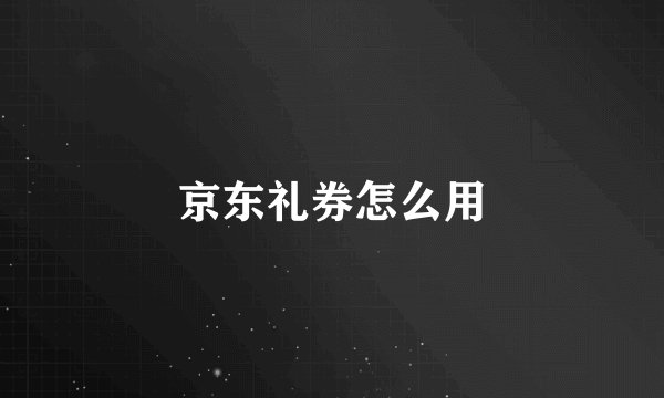 京东礼券怎么用