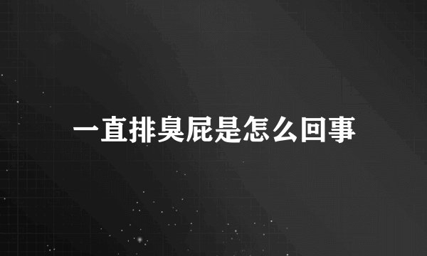 一直排臭屁是怎么回事