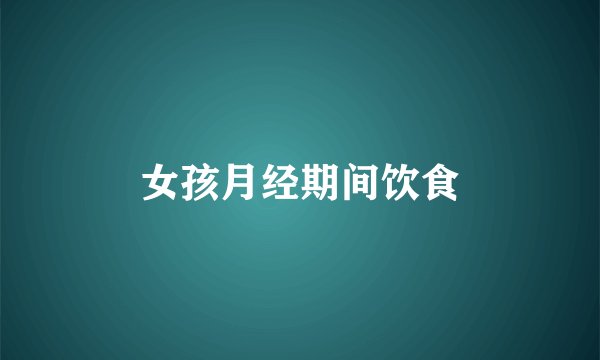 女孩月经期间饮食