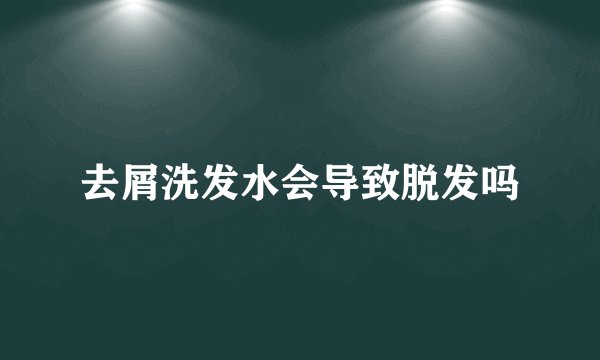 去屑洗发水会导致脱发吗